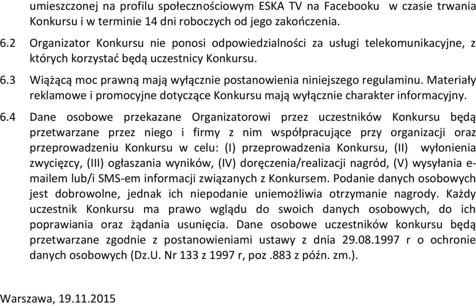 3 Wiążącą moc prawną mają wyłącznie postanowienia niniejszego regulaminu. Materiały reklamowe i promocyjne dotyczące Konkursu mają wyłącznie charakter informacyjny. 6.