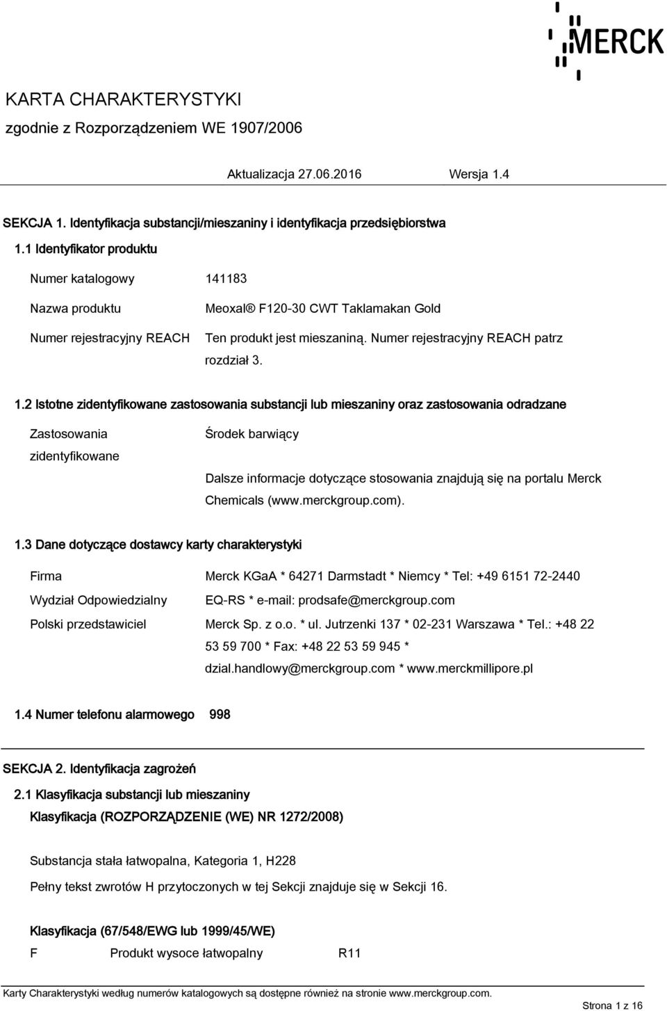 2 Istotne zidentyfikowane zastosowania substancji lub mieszaniny oraz zastosowania odradzane Zastosowania zidentyfikowane Środek barwiący Dalsze informacje dotyczące stosowania znajdują się na