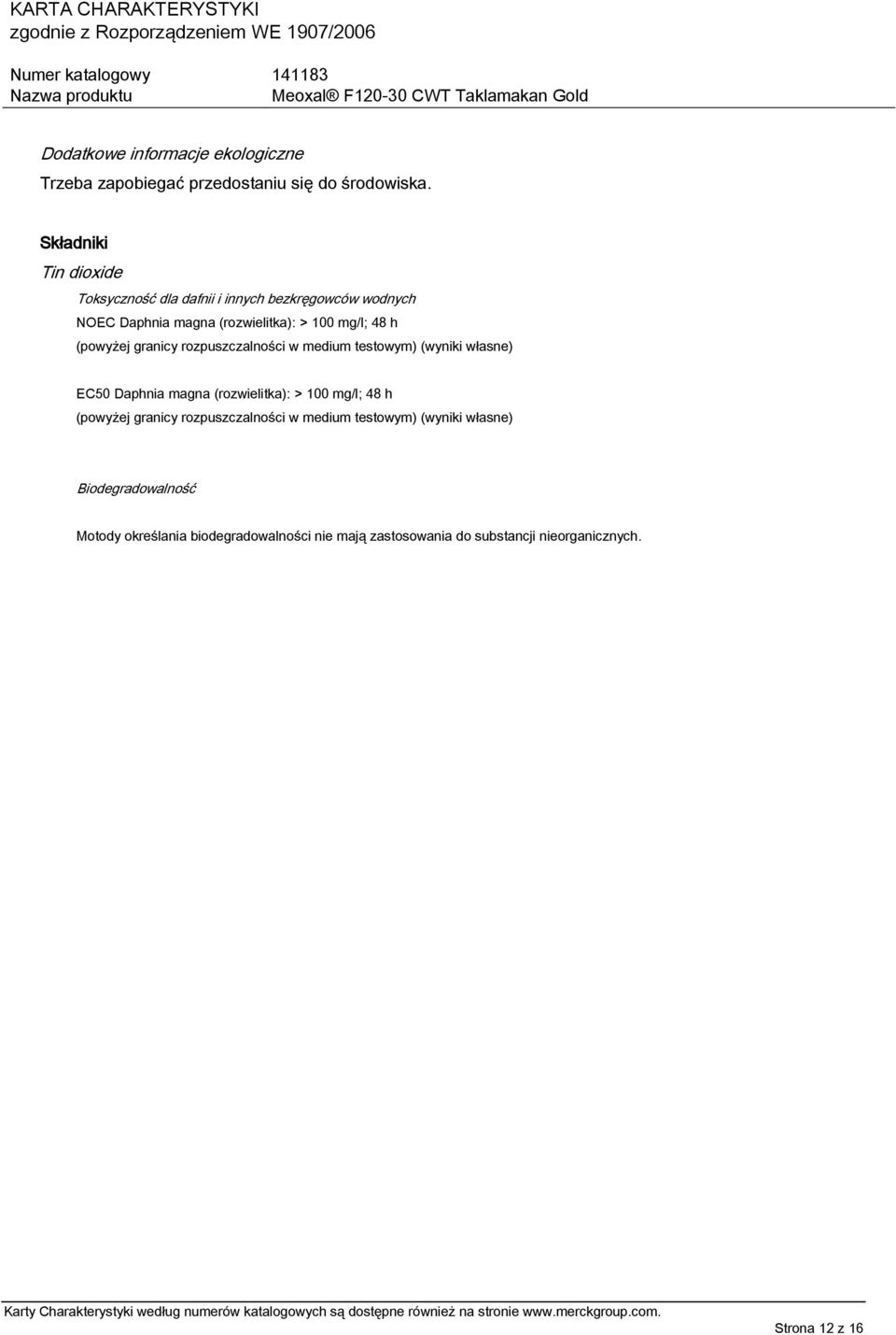 (powyżej granicy rozpuszczalności w medium testowym) (wyniki własne) EC50 Daphnia magna (rozwielitka): > 100 mg/l; 48 h (powyżej