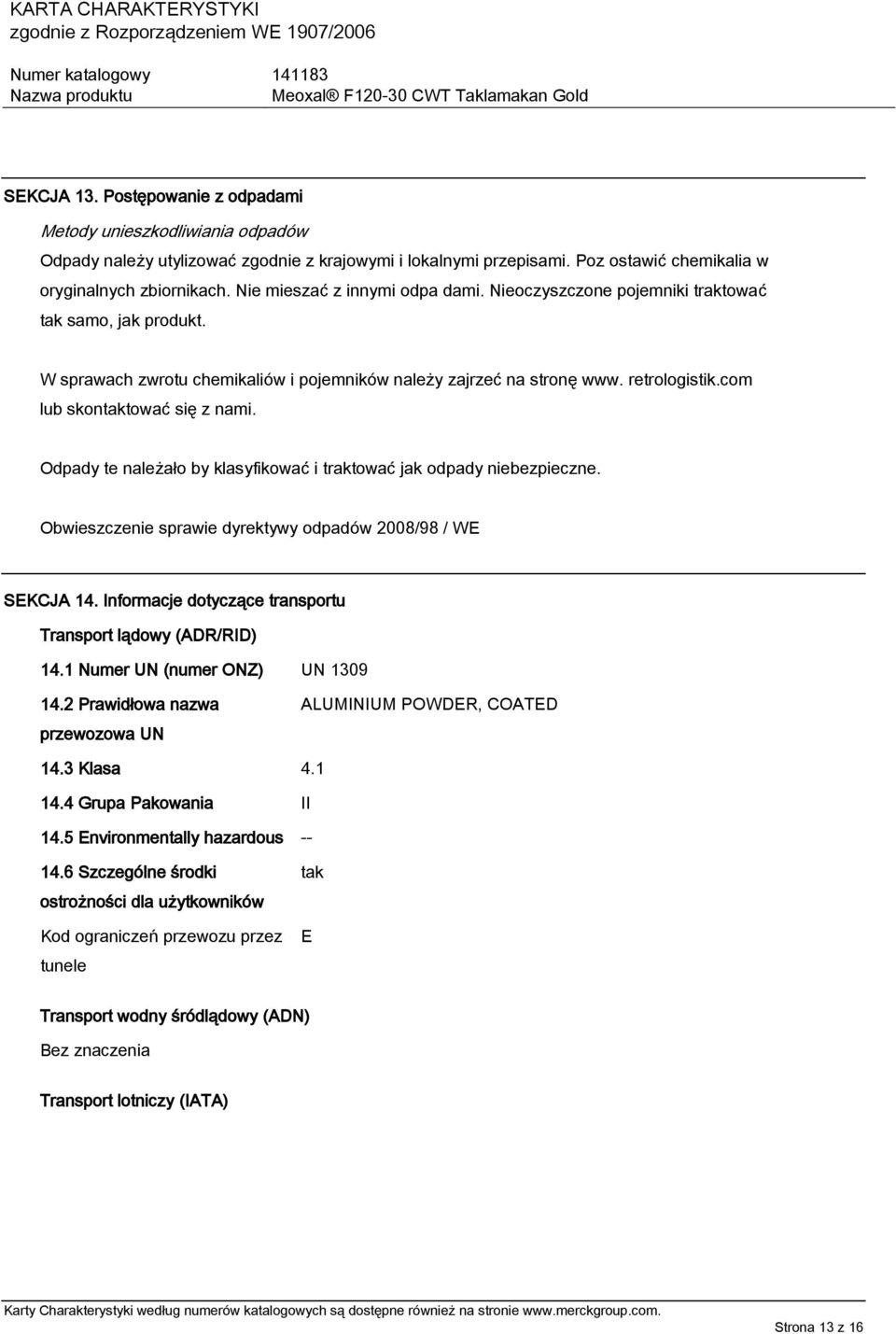 com lub skontaktować się z nami. Odpady te należało by klasyfikować i traktować jak odpady niebezpieczne. Obwieszczenie sprawie dyrektywy odpadów 2008/98 / WE SEKCJA 14.