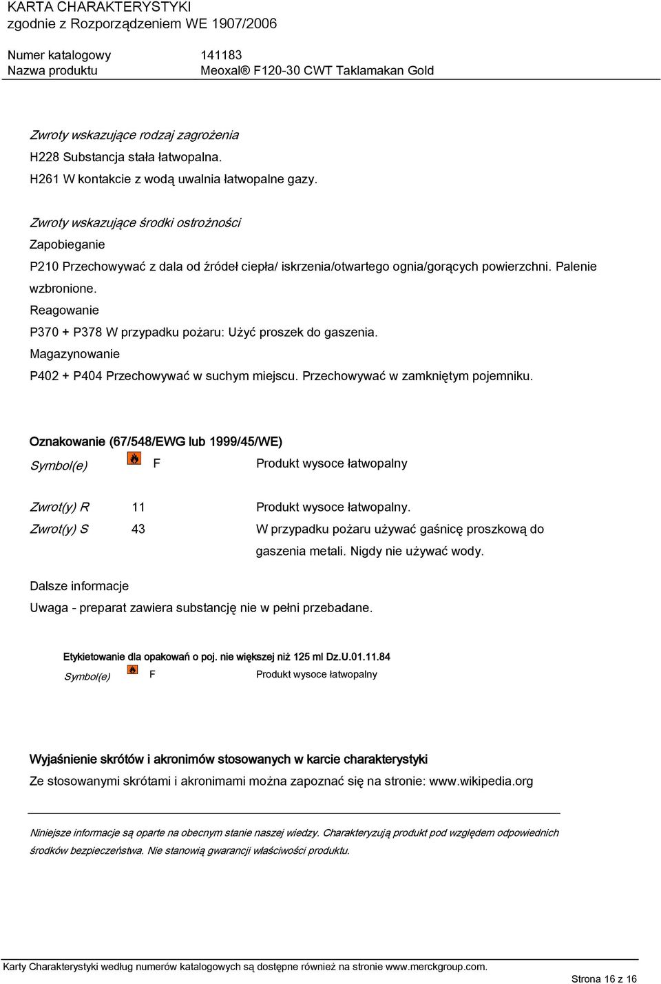 Reagowanie P370 + P378 W przypadku pożaru: Użyć proszek do gaszenia. Magazynowanie P402 + P404 Przechowywać w suchym miejscu. Przechowywać w zamkniętym pojemniku.
