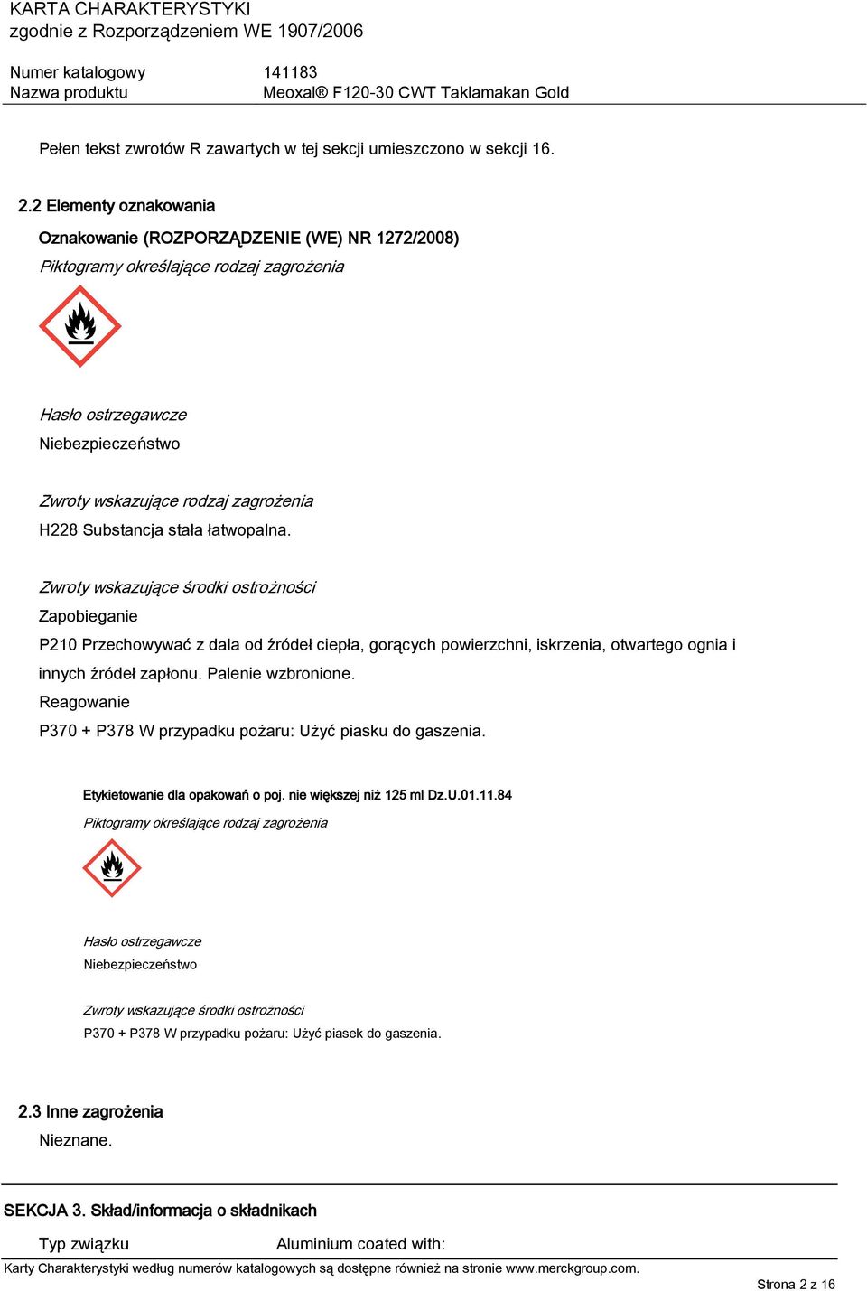 stała łatwopalna. Zwroty wskazujące środki ostrożności Zapobieganie P210 Przechowywać z dala od źródeł ciepła, gorących powierzchni, iskrzenia, otwartego ognia i innych źródeł zapłonu.