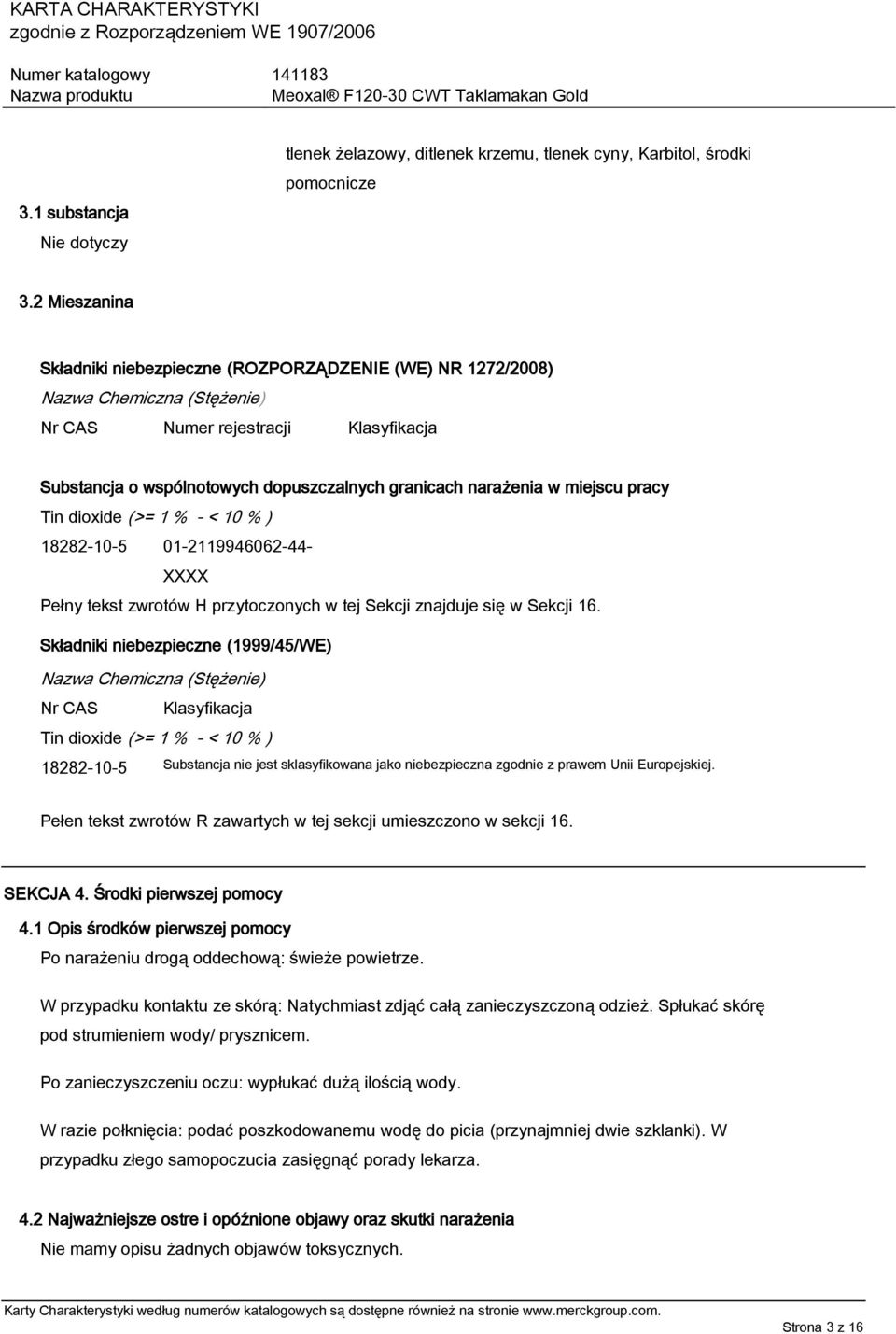 w miejscu pracy Tin dioxide (>= 1 % - < 10 % ) 18282-10-5 01-2119946062-44- XXXX Pełny tekst zwrotów H przytoczonych w tej Sekcji znajduje się w Sekcji 16.