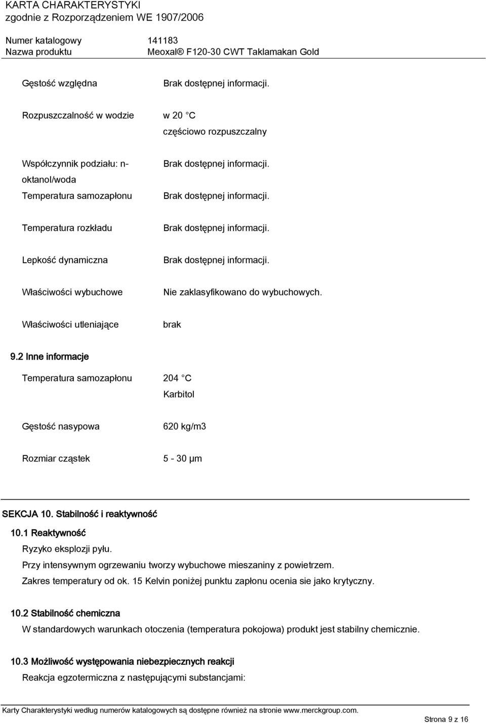 Stabilność i reaktywność 10.1 Reaktywność Ryzyko eksplozji pyłu. Przy intensywnym ogrzewaniu tworzy wybuchowe mieszaniny z powietrzem. Zakres temperatury od ok.