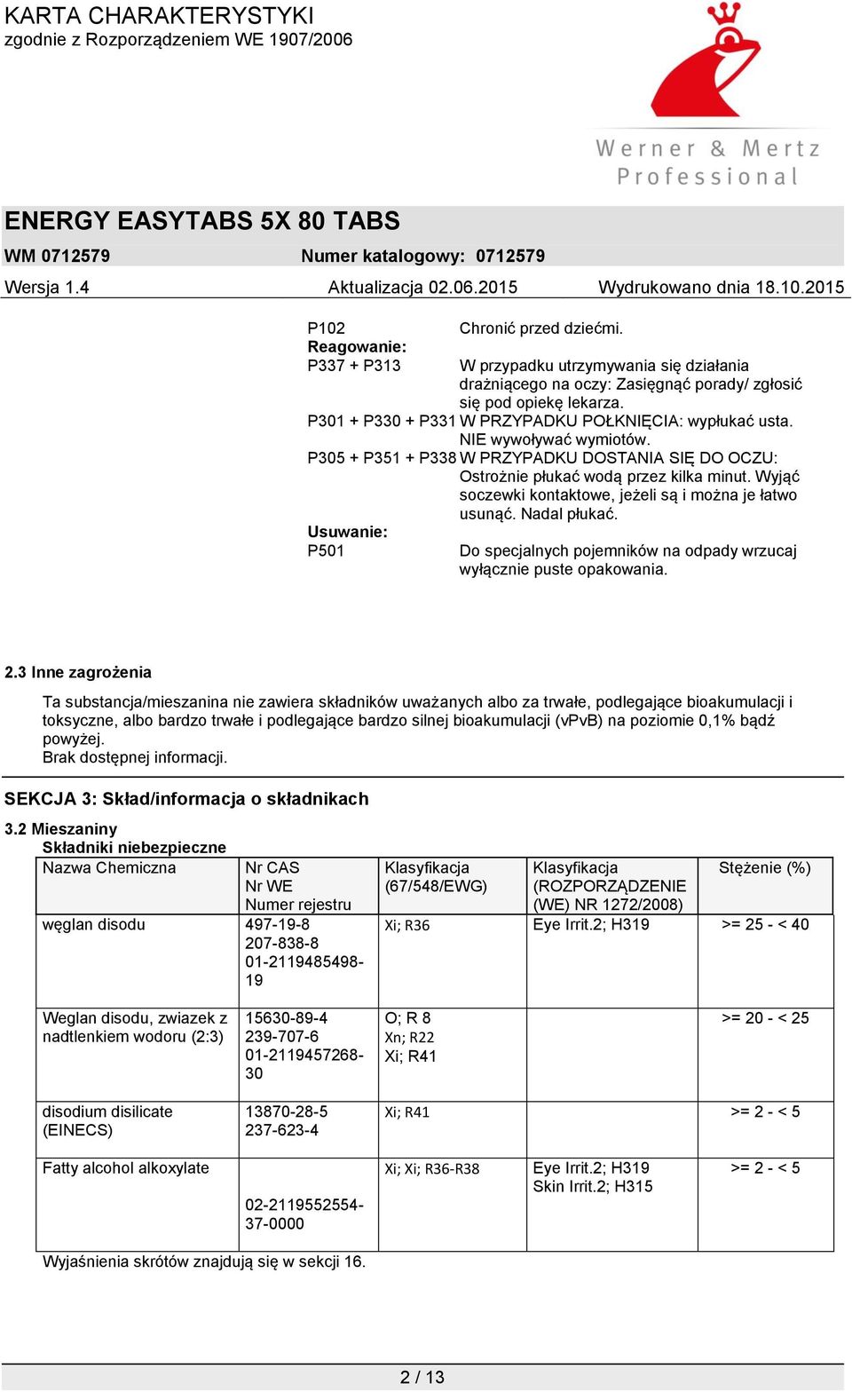 Wyjąć soczewki kontaktowe, jeżeli są i można je łatwo usunąć. Nadal płukać. Usuwanie: P501 Do specjalnych pojemników na odpady wrzucaj wyłącznie puste opakowania. 2.