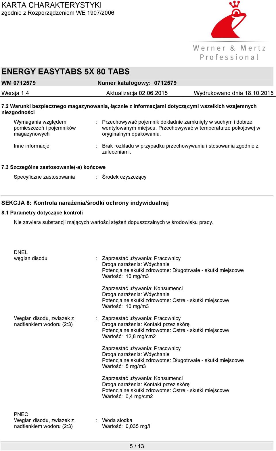 Inne informacje : Brak rozkładu w przypadku przechowywania i stosowania zgodnie z zaleceniami. 7.