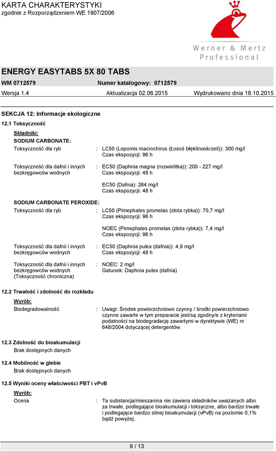h : EC50 (Daphnia magna (rozwielitka)): 200-227 mg/l Czas ekspozycji: 48 h SODIUM CARBONATE PEROXIDE: Toksyczność dla ryb EC50 (Dafnia): 264 mg/l Czas ekspozycji: 48 h : LC50 (Pimephales promelas