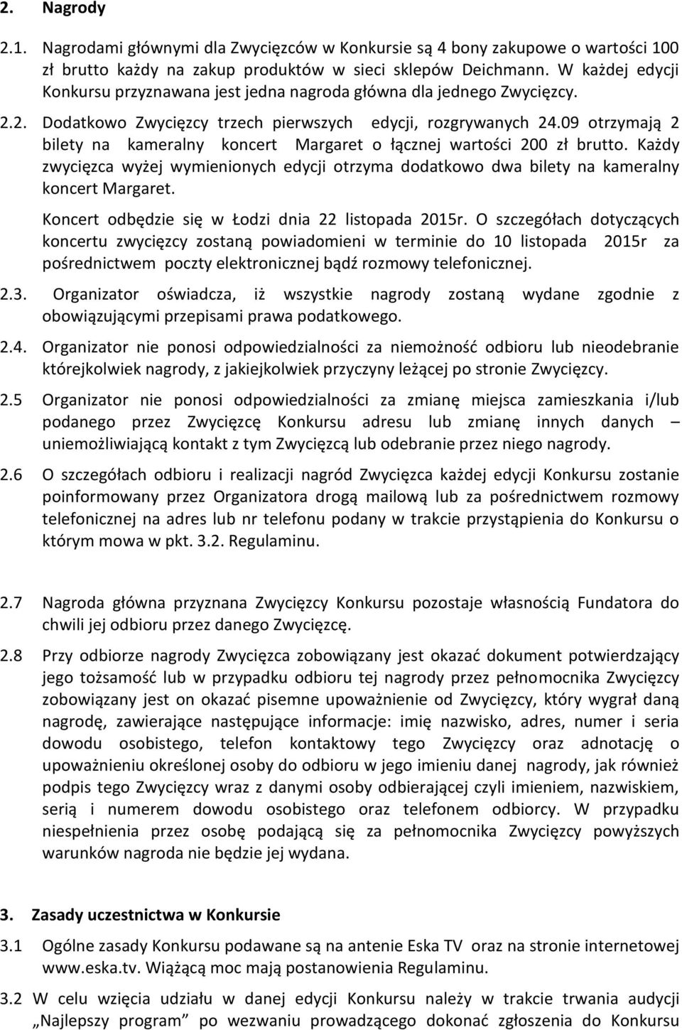09 otrzymają 2 bilety na kameralny koncert Margaret o łącznej wartości 200 zł brutto. Każdy zwycięzca wyżej wymienionych edycji otrzyma dodatkowo dwa bilety na kameralny koncert Margaret.