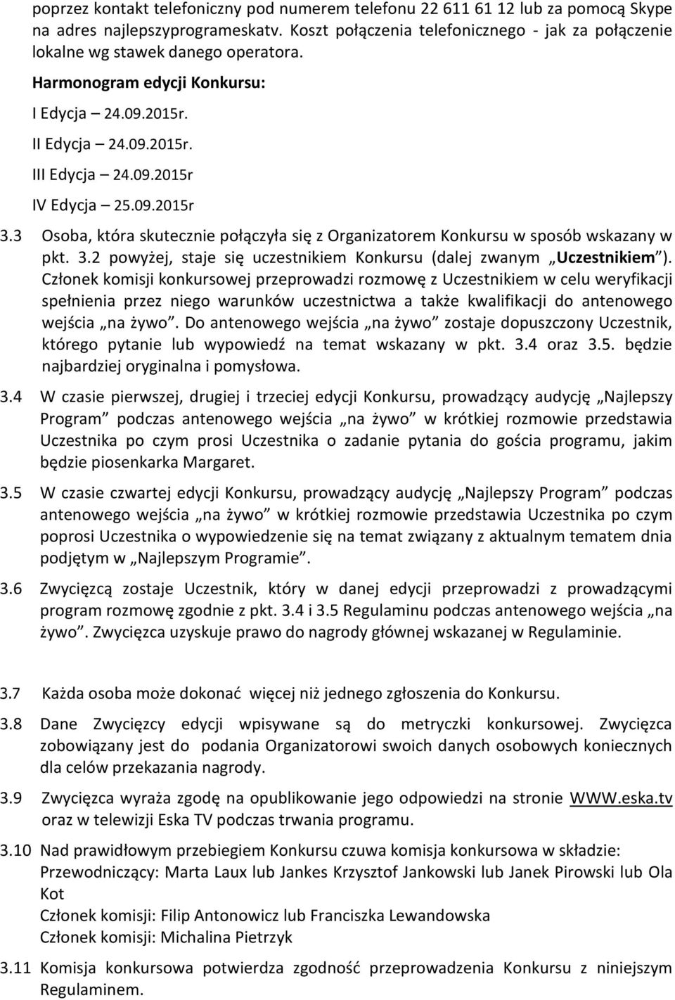 09.2015r 3.3 Osoba, która skutecznie połączyła się z Organizatorem Konkursu w sposób wskazany w pkt. 3.2 powyżej, staje się uczestnikiem Konkursu (dalej zwanym Uczestnikiem ).