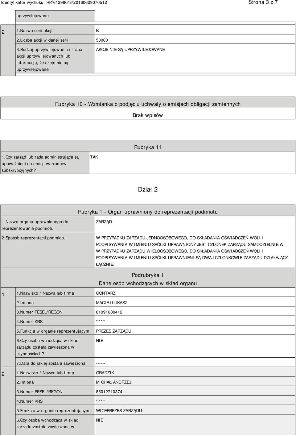 zamiennych Rubryka 11 1.Czy zarząd lub rada administrująca są upoważnieni do emisji warrantów subskrypcyjnych? TAK Dział 2 Rubryka 1 - Organ uprawniony do reprezentacji podmiotu 1.