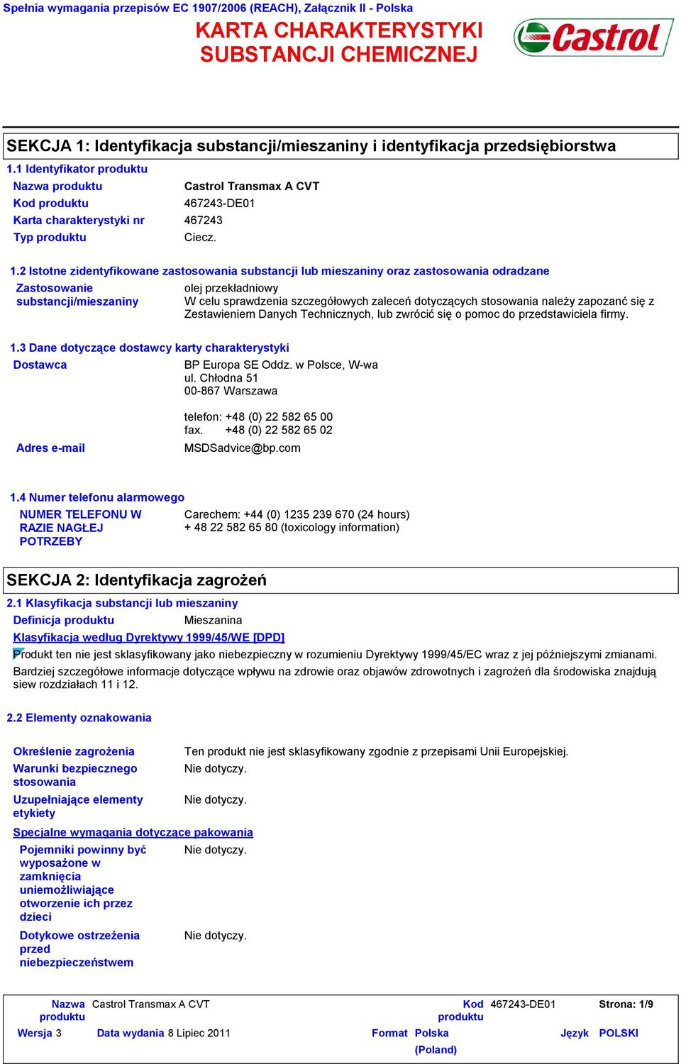 2 Istotne zidentyfikowane zastosowania substancji lub mieszaniny oraz zastosowania odradzane Zastosowanie substancji/mieszaniny olej przekładniowy W celu sprawdzenia szczegółowych zaleceń dotyczących