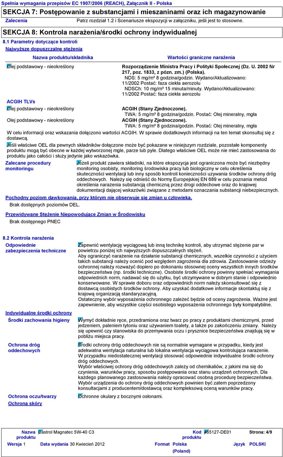 1 Parametry dotyczące kontroli Najwyższe dopuszczalne stężenia ACGIH TLVs Brak dostępnych poziomów DEL.