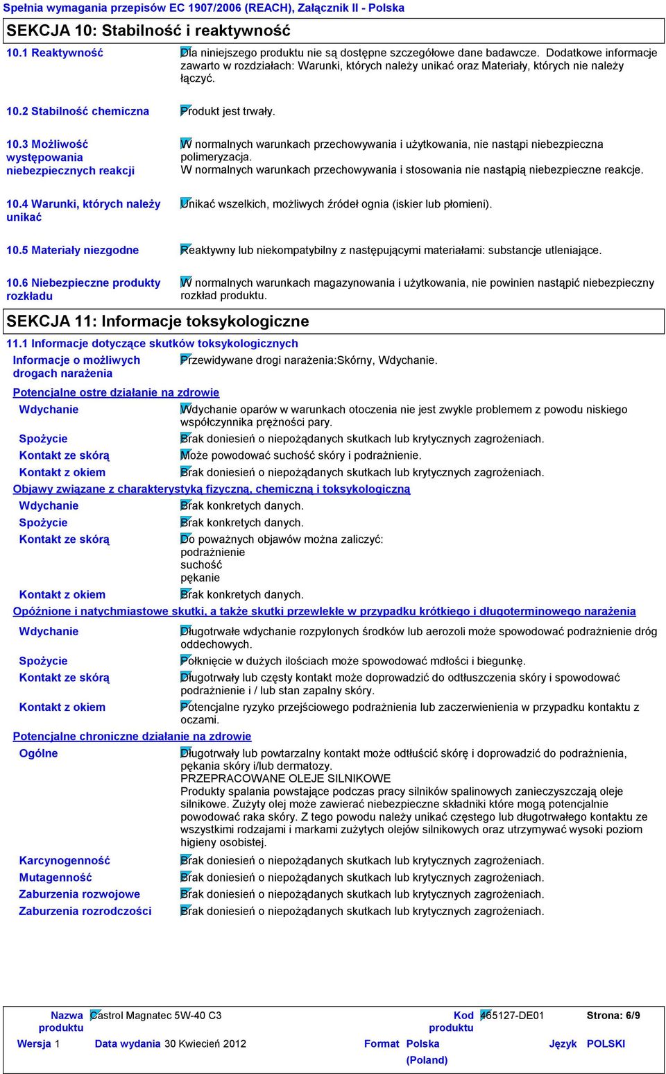 3 Możliwość występowania niebezpiecznych reakcji Produkt jest trwały. W normalnych warunkach przechowywania i użytkowania, nie nastąpi niebezpieczna polimeryzacja.