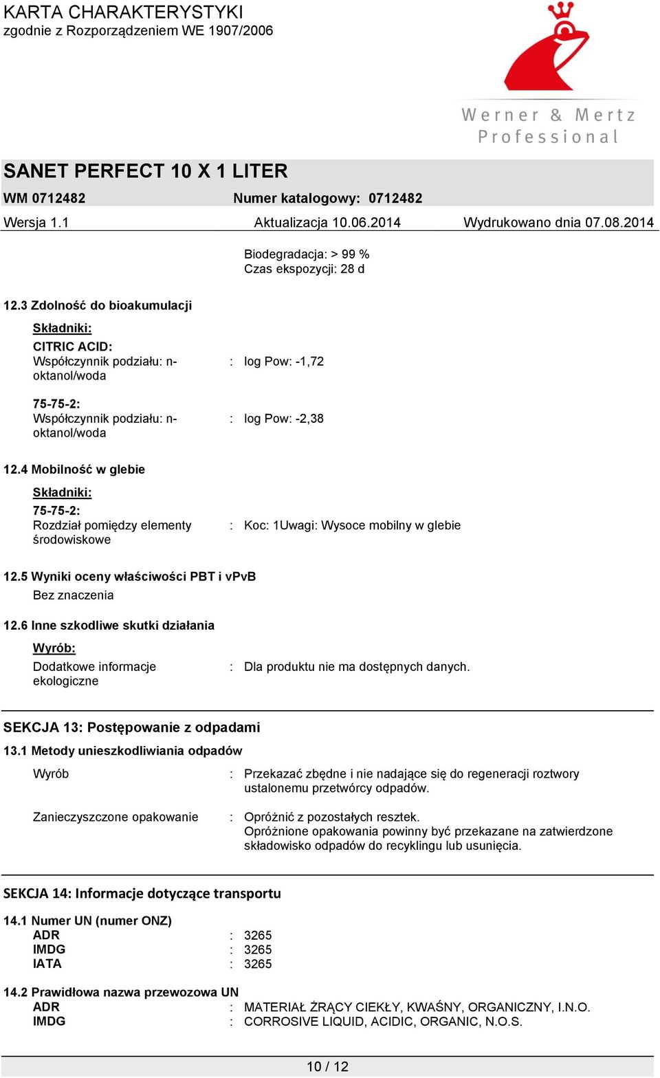 4 Mobilność w glebie Składniki: 75-75-2: Rozdział pomiędzy elementy środowiskowe : Koc: 1Uwagi: Wysoce mobilny w glebie 12.5 Wyniki oceny właściwości PBT i vpvb Bez znaczenia 12.