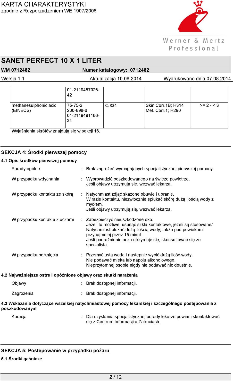W przypadku wdychania W przypadku kontaktu ze skórą W przypadku kontaktu z oczami W przypadku połknięcia : Wyprowadzić poszkodowanego na świeże powietrze. Jeśli objawy utrzymują się, wezwać lekarza.