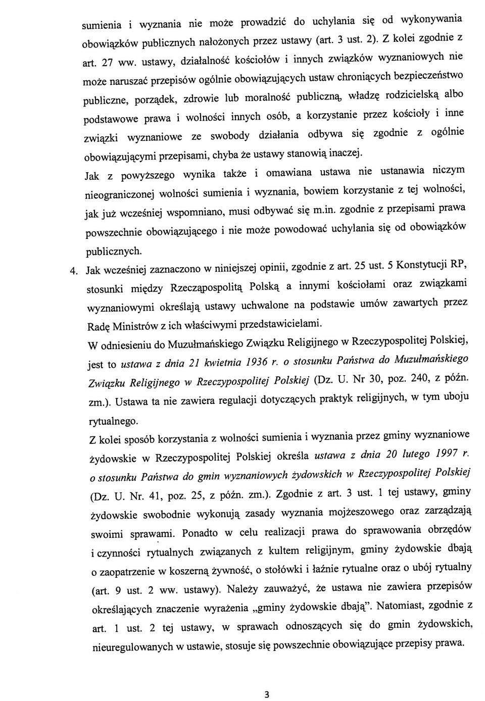 Z kolei zgodnie z sumienia i wyznania nie może prowadzić do uchylania się od wykonywania może naruszać przepisów ogólnie obowiązujących ustaw chroniących bezpieczeństwo powszechnie obowiązującego i