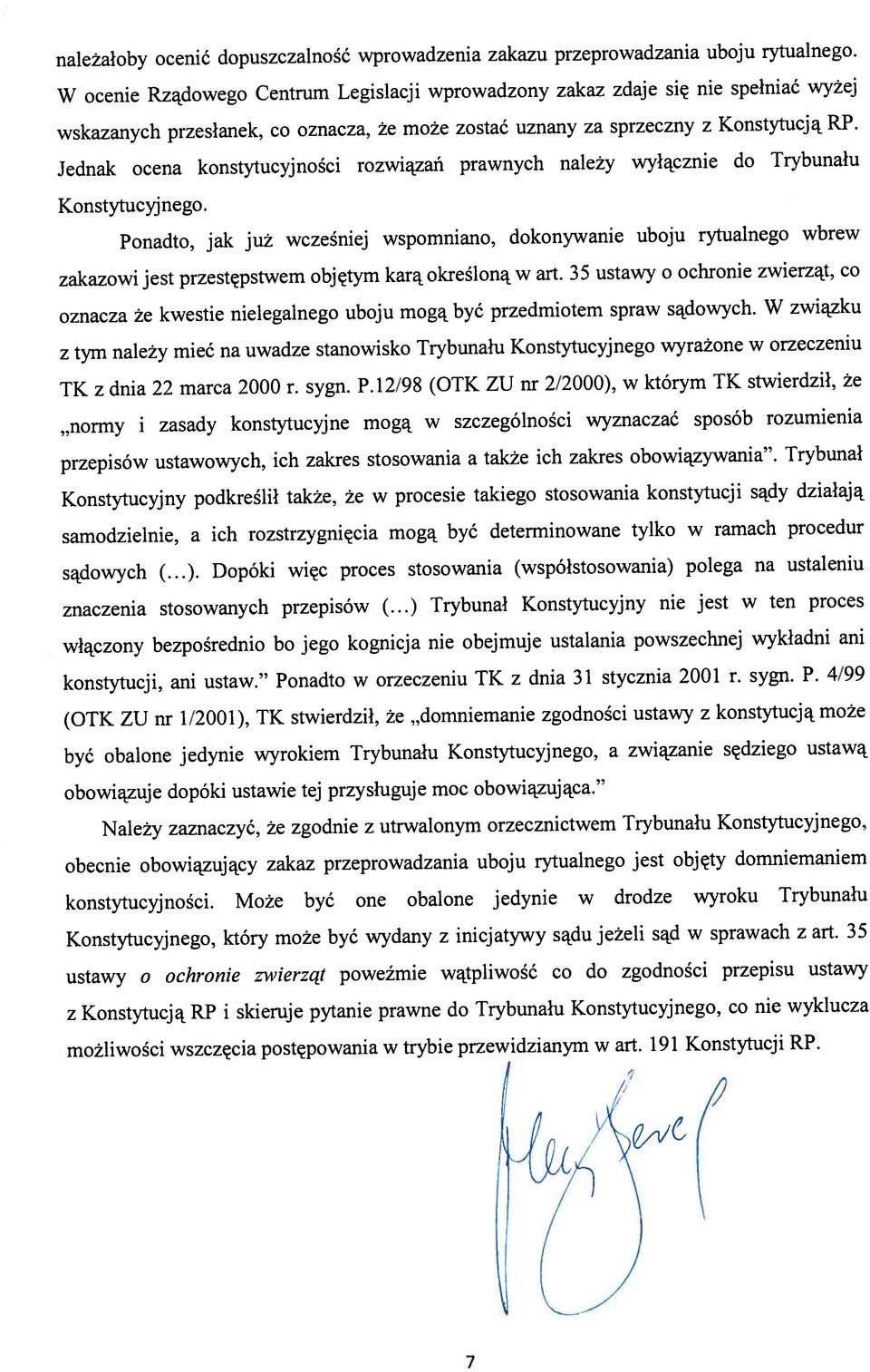 Ponadto, jak już wcześniej wspomniano, dokonywanie uboju rytualnego wbrew przepisów ustawowych, ich zakres stosowania a także ich zakres obowiązywania.