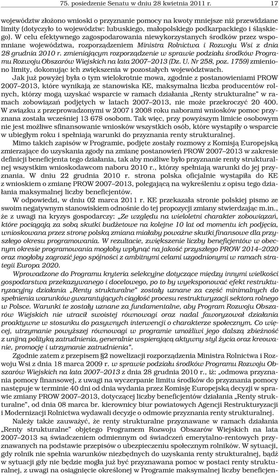 W celu efektywnego zagospodarowania niewykorzystanych œrodków przez wspomniane województwa, rozporz¹dzeniem Ministra Rolnictwa i Rozwoju Wsi z dnia 28 grudnia 2010 r.