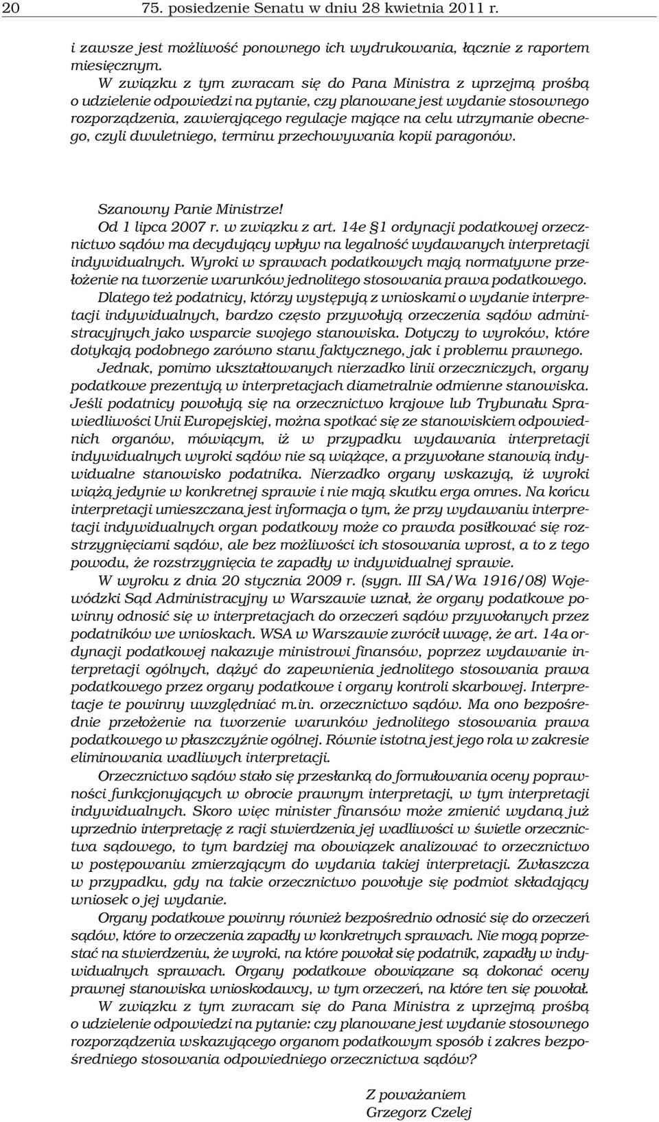 utrzymanie obecnego, czyli dwuletniego, terminu przechowywania kopii paragonów. Szanowny Panie Ministrze! Od 1 lipca 2007 r. w zwi¹zku z art.