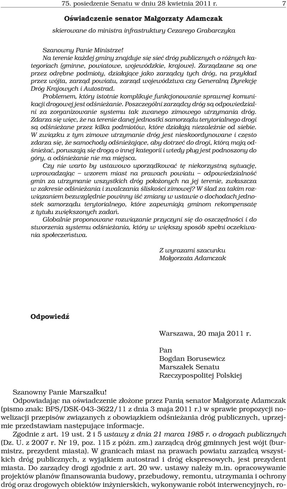 Zarz¹dzane s¹ one przez odrêbne podmioty, dzia³aj¹ce jako zarz¹dcy tych dróg, na przyk³ad przez wójta, zarz¹d powiatu, zarz¹d województwa czy Generaln¹ Dyrekcjê Dróg Krajowych i Autostrad.