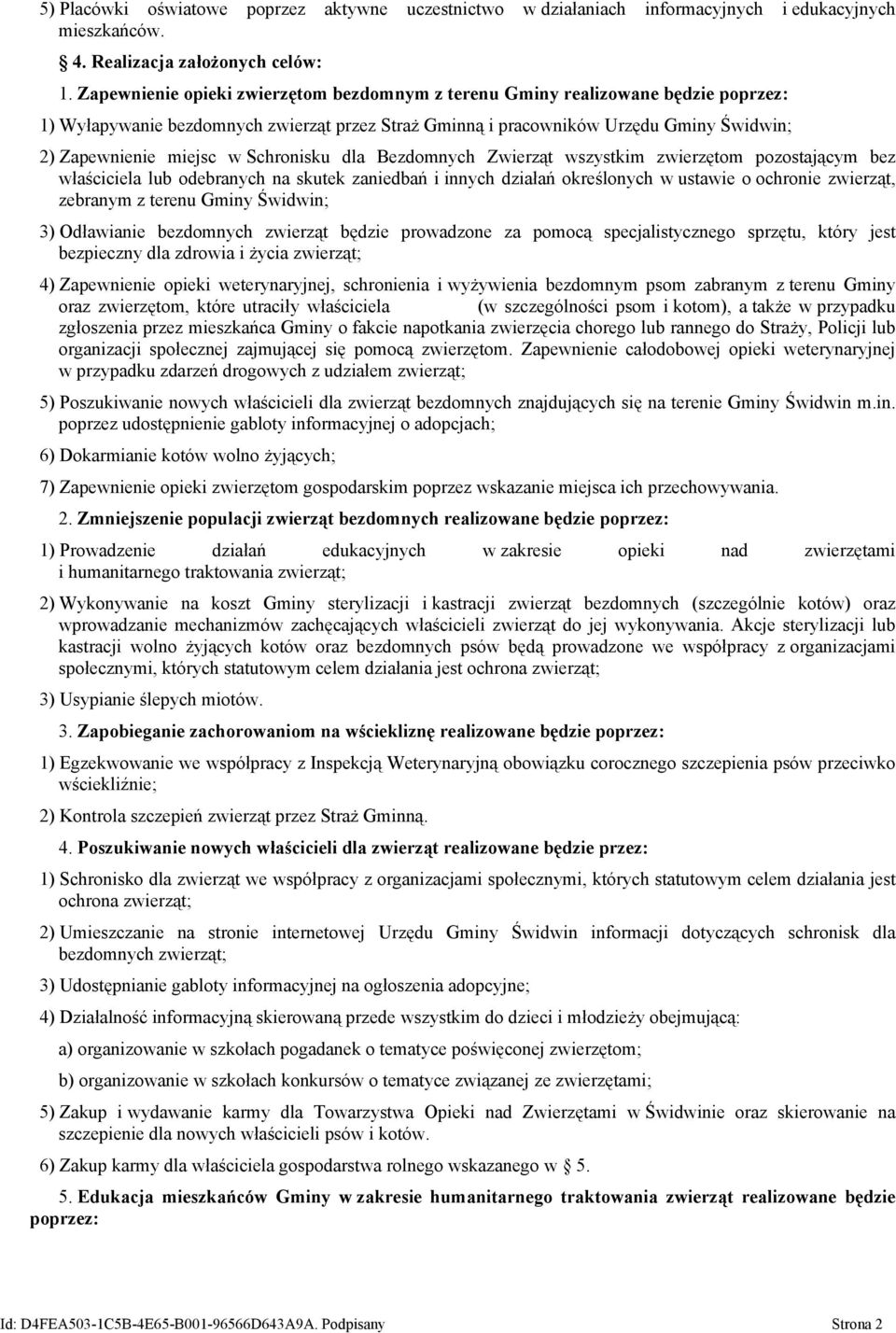 Schronisku dla Bezdomnych Zwierząt wszystkim zwierzętom pozostającym bez właściciela lub odebranych na skutek zaniedbań i innych działań określonych w ustawie o ochronie zwierząt, zebranym z terenu