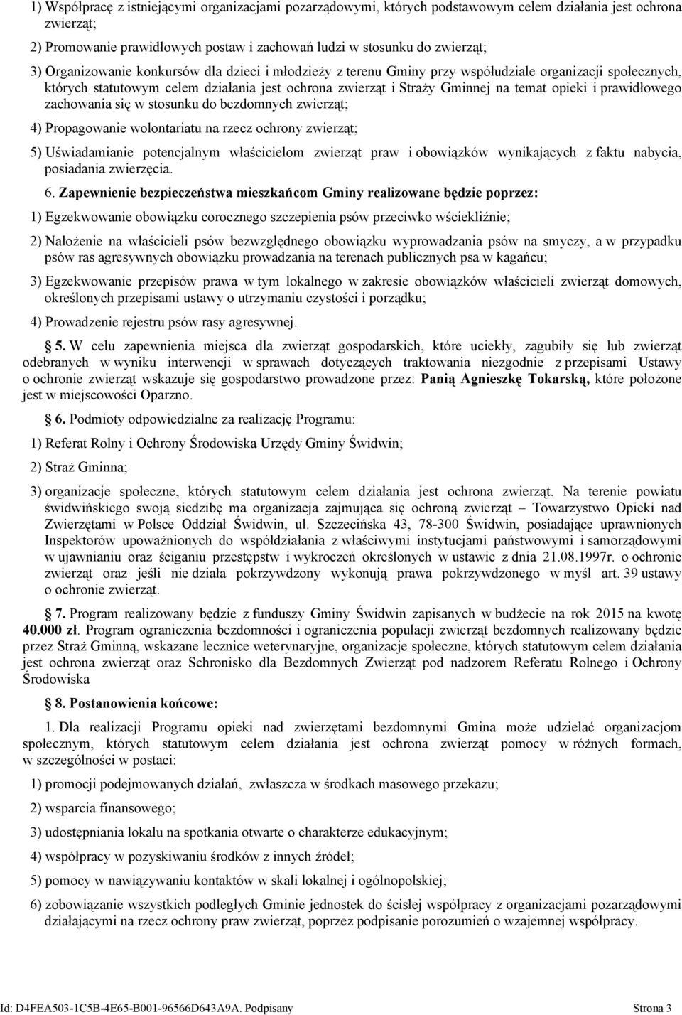 prawidłowego zachowania się w stosunku do bezdomnych zwierząt; 4) Propagowanie wolontariatu na rzecz ochrony zwierząt; 5) Uświadamianie potencjalnym właścicielom zwierząt praw i obowiązków