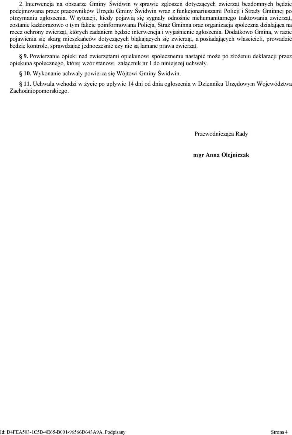 W sytuacji, kiedy pojawią się sygnały odnośnie niehumanitarnego traktowania zwierząt, zostanie każdorazowo o tym fakcie poinformowana Policja, Straż Gminna oraz organizacja społeczna działająca na