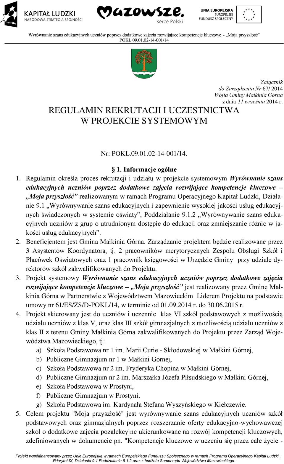 ramach Programu Operacyjnego Kapitał Ludzki, Działanie 9.1 Wyrównywanie szans edukacyjnych i zapewnienie wysokiej jakości usług edukacyjnych świadczonych w systemie oświaty, Poddziałanie 9.1.2 Wyrównywanie szans edukacyjnych uczniów z grup o utrudnionym dostępie do edukacji oraz zmniejszanie różnic w jakości usług edukacyjnych.