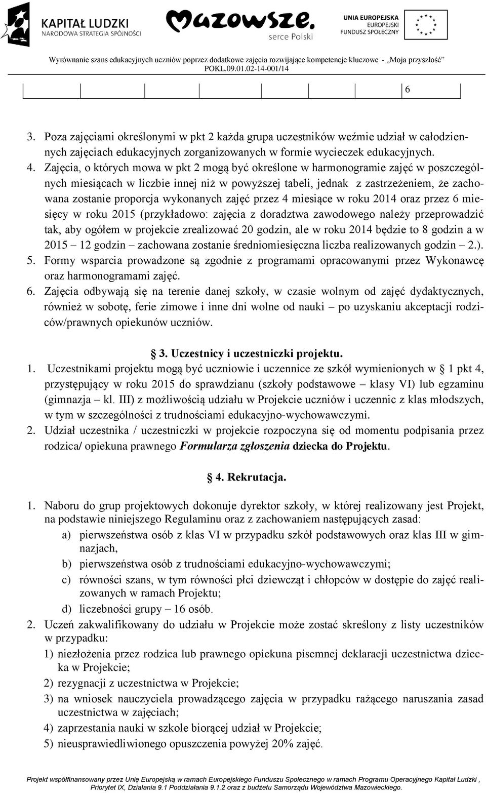 wykonanych zajęć przez 4 miesiące w roku 2014 oraz przez 6 miesięcy w roku 2015 (przykładowo: zajęcia z doradztwa zawodowego należy przeprowadzić tak, aby ogółem w projekcie zrealizować 20 godzin,