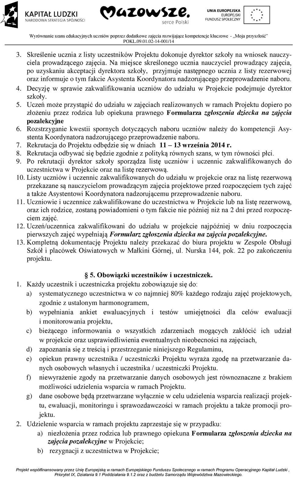 Koordynatora nadzorującego przeprowadzenie naboru. 4. Decyzję w sprawie zakwalifikowania uczniów do udziału w Projekcie podejmuje dyrektor szkoły. 5.