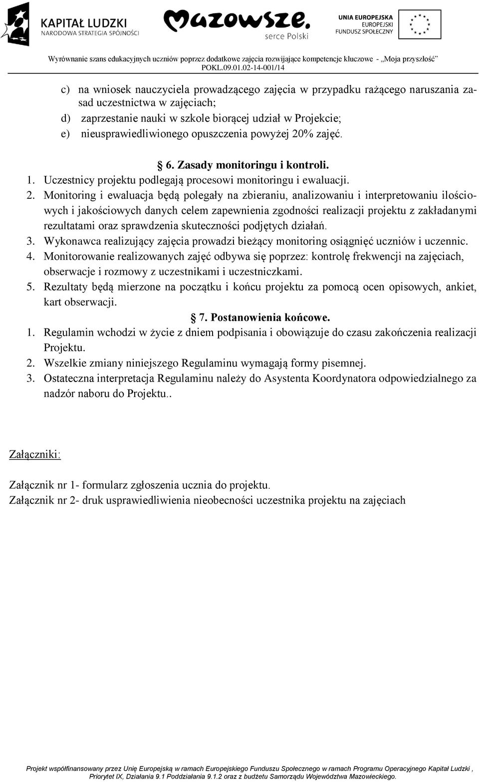 % zajęć. 6. Zasady monitoringu i kontroli. 1. Uczestnicy projektu podlegają procesowi monitoringu i ewaluacji. 2.