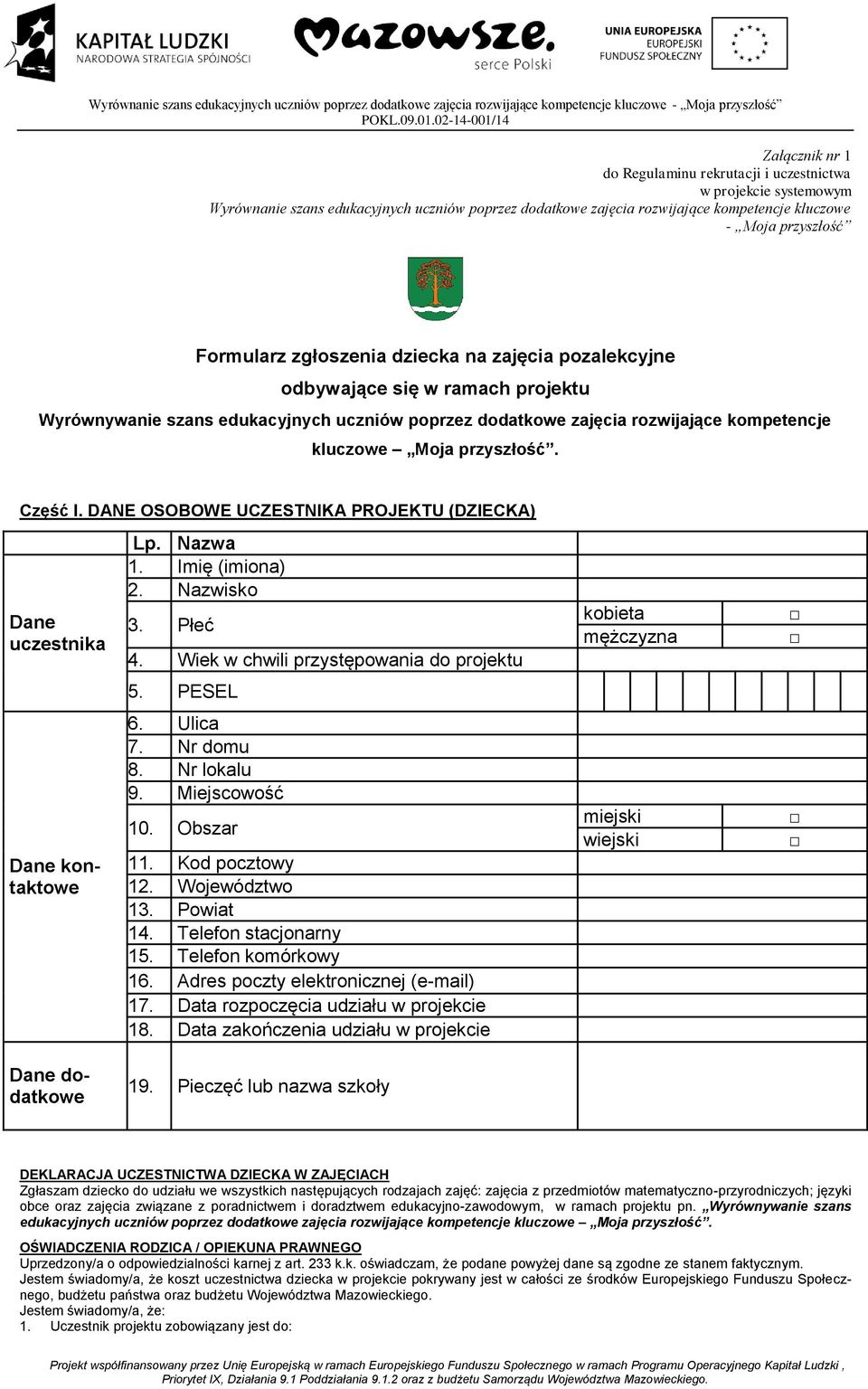 przyszłość. Część I. DANE OSOBOWE UCZESTNIKA PROJEKTU (DZIECKA) Dane uczestnika Dane kontaktowe Lp. Nazwa 1. Imię (imiona) 2. Nazwisko 3. Płeć 4. Wiek w chwili przystępowania do projektu 5. PESEL 6.