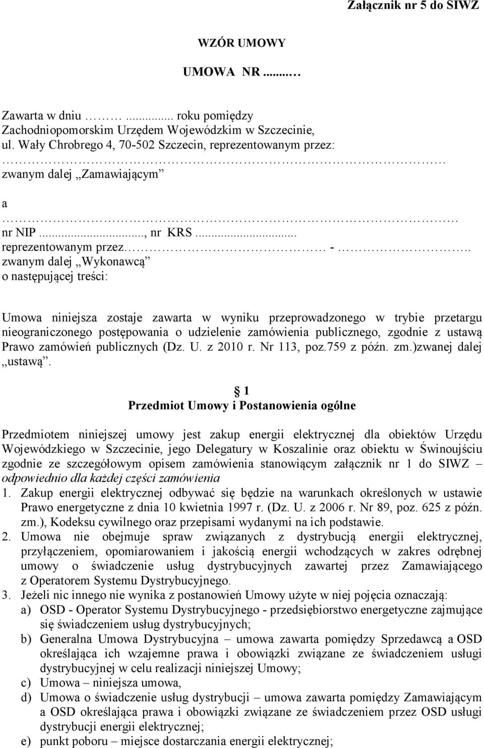 . zwanym dalej Wykonawcą o następującej treści: Umowa niniejsza zostaje zawarta w wyniku przeprowadzonego w trybie przetargu nieograniczonego postępowania o udzielenie zamówienia publicznego, zgodnie