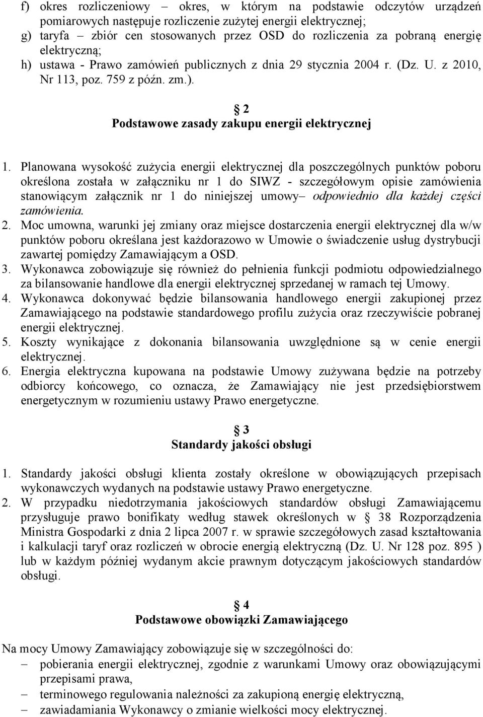 Planowana wysokość zużycia energii elektrycznej dla poszczególnych punktów poboru określona została w załączniku nr 1 do SIWZ - szczegółowym opisie zamówienia stanowiącym załącznik nr 1 do niniejszej