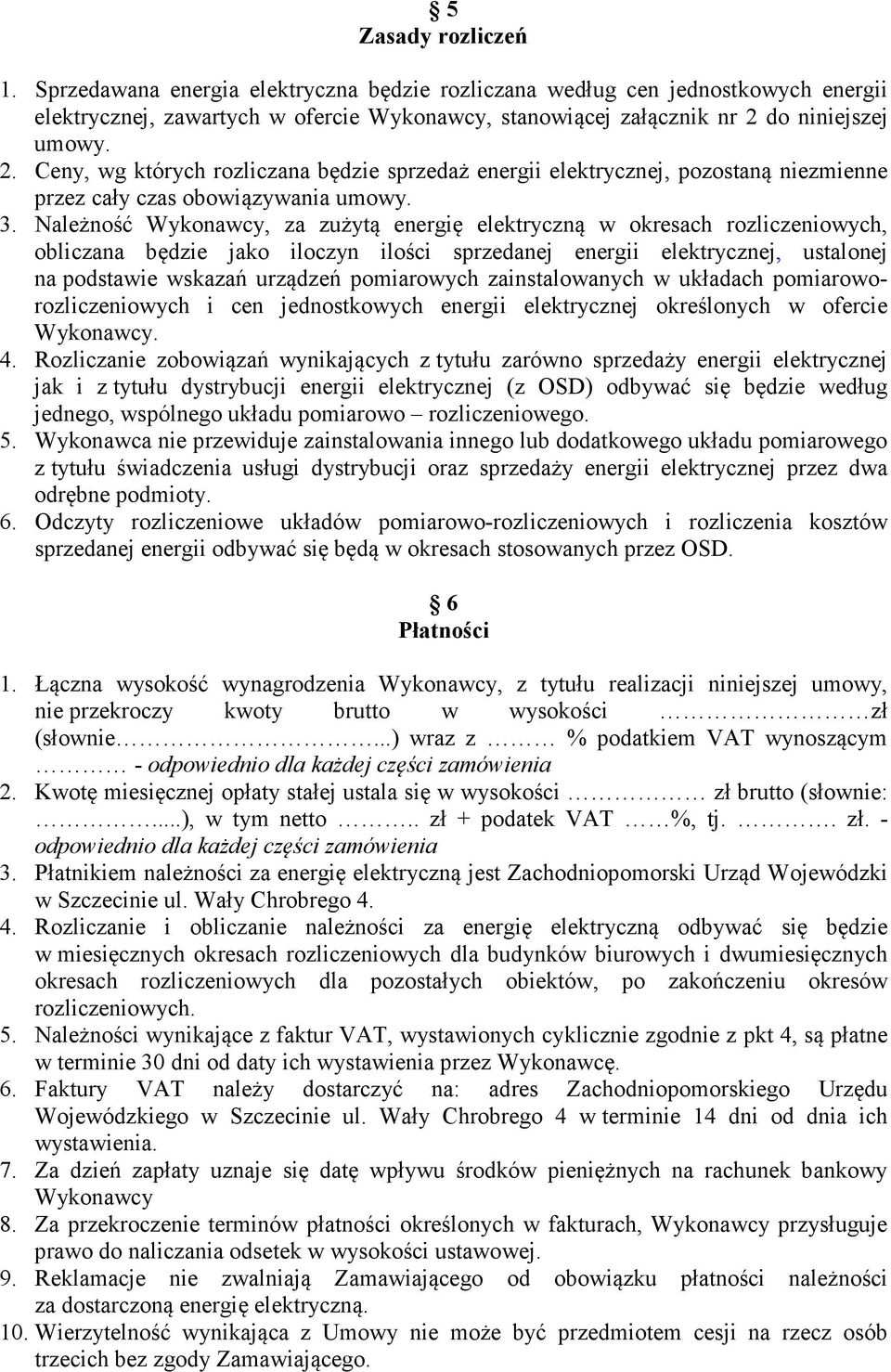 Należność Wykonawcy, za zużytą energię elektryczną w okresach rozliczeniowych, obliczana będzie jako iloczyn ilości sprzedanej energii elektrycznej, ustalonej na podstawie wskazań urządzeń