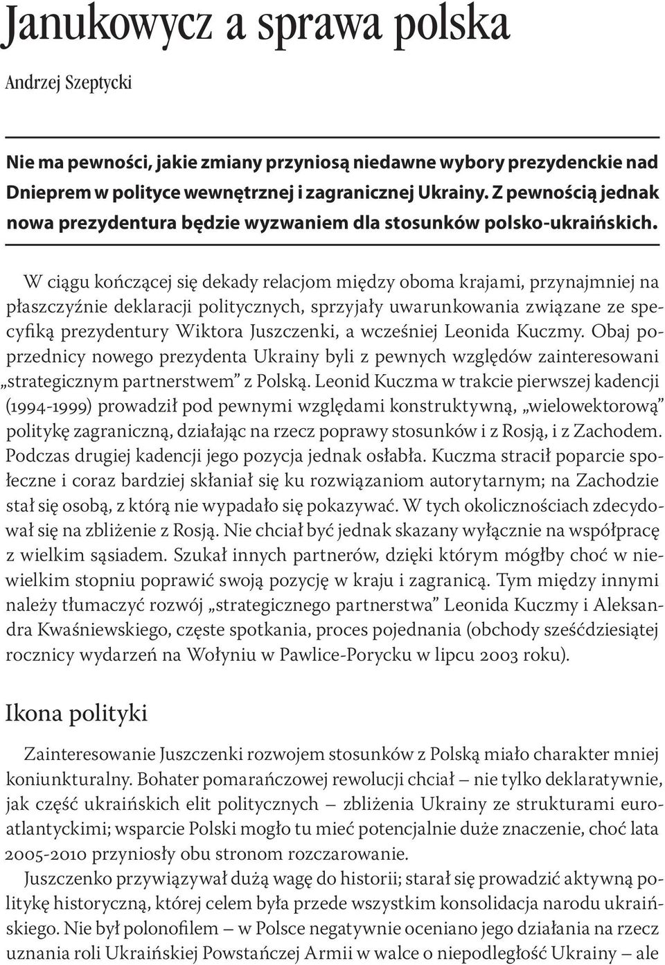 W ciągu kończącej się dekady relacjom między oboma krajami, przynajmniej na płaszczyźnie deklaracji politycznych, sprzyjały uwarunkowania związane ze specyfiką prezydentury Wiktora Juszczenki, a