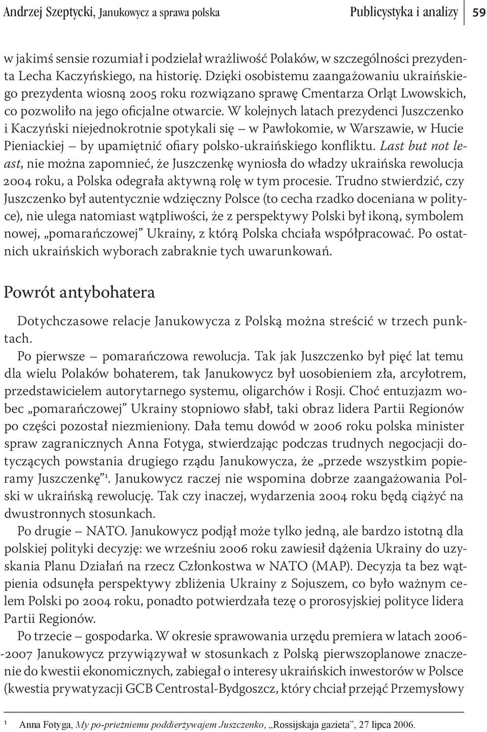 W kolejnych latach prezydenci Juszczenko i Kaczyński niejednokrotnie spotykali się w Pawłokomie, w Warszawie, w Hucie Pieniackiej by upamiętnić ofiary polsko-ukraińskiego konfliktu.