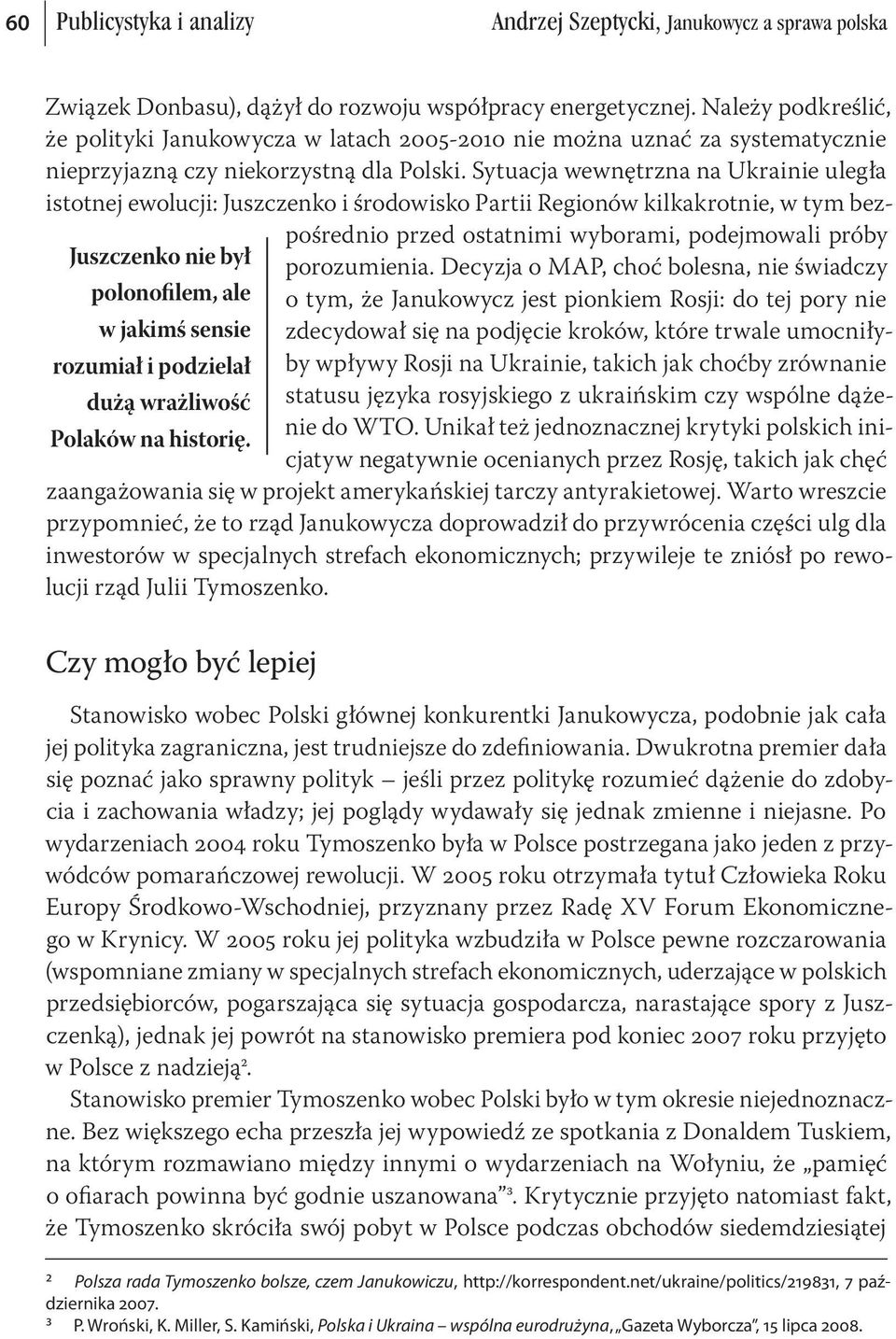 Sytuacja wewnętrzna na Ukrainie uległa istotnej ewolucji: Juszczenko i środowisko Partii Regionów kilkakrotnie, w tym bezpośrednio przed ostatnimi wyborami, podejmowali próby Juszczenko nie był