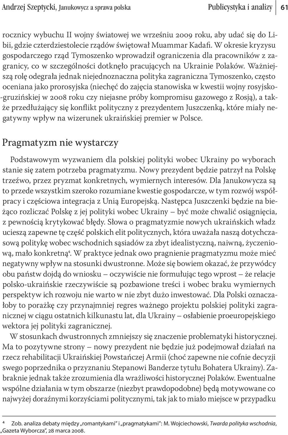 Ważniejszą rolę odegrała jednak niejednoznaczna polityka zagraniczna Tymoszenko, często oceniana jako prorosyjska (niechęć do zajęcia stanowiska w kwestii wojny rosyjsko- -gruzińskiej w 2008 roku czy