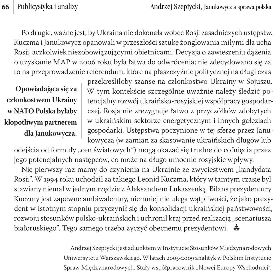 Decyzja o zawieszeniu dążenia o uzyskanie MAP w 2006 roku była łatwa do odwrócenia; nie zdecydowano się za to na przeprowadzenie referendum, które na płaszczyźnie politycznej na długi czas