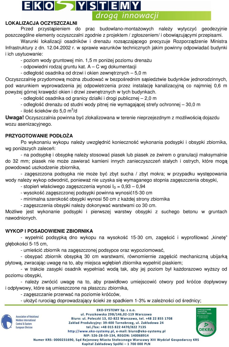 w sprawie warunków technicznych jakim powinny odpowiadać budynki i ich usytuowanie: - poziom wody gruntowej min. 1,5 m poniŝej poziomu drenaŝu - odpowiedni rodzaj gruntu kat.