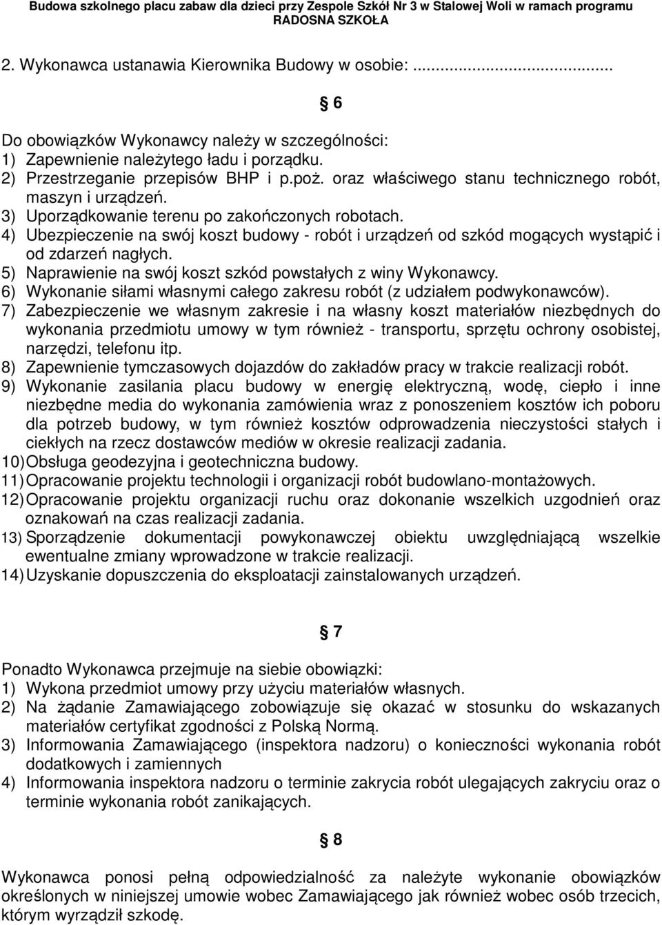 4) Ubezpieczenie na swój koszt budowy - robót i urządzeń od szkód mogących wystąpić i od zdarzeń nagłych. 5) Naprawienie na swój koszt szkód powstałych z winy Wykonawcy.