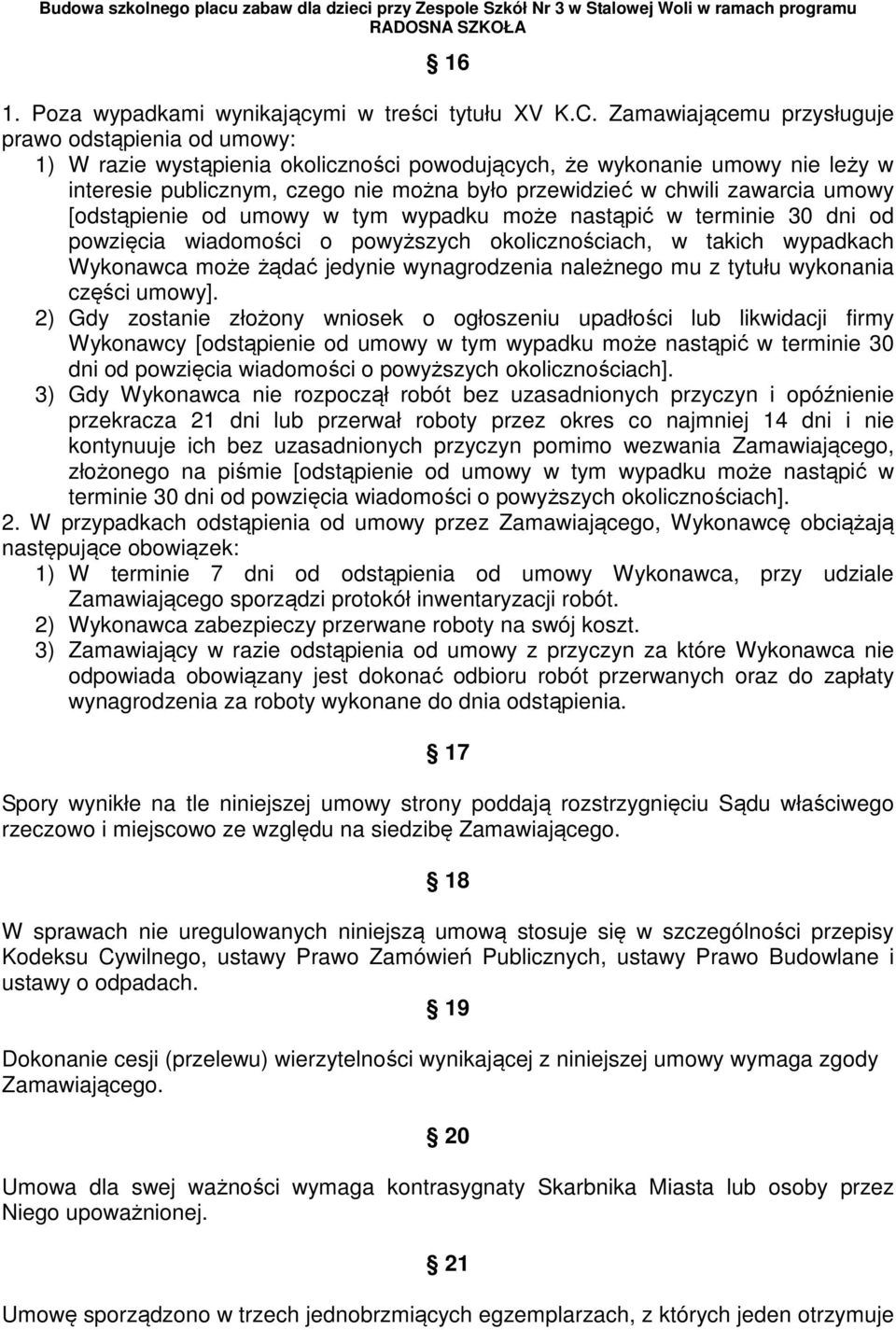 zawarcia umowy [odstąpienie od umowy w tym wypadku może nastąpić w terminie 30 dni od powzięcia wiadomości o powyższych okolicznościach, w takich wypadkach Wykonawca może żądać jedynie wynagrodzenia