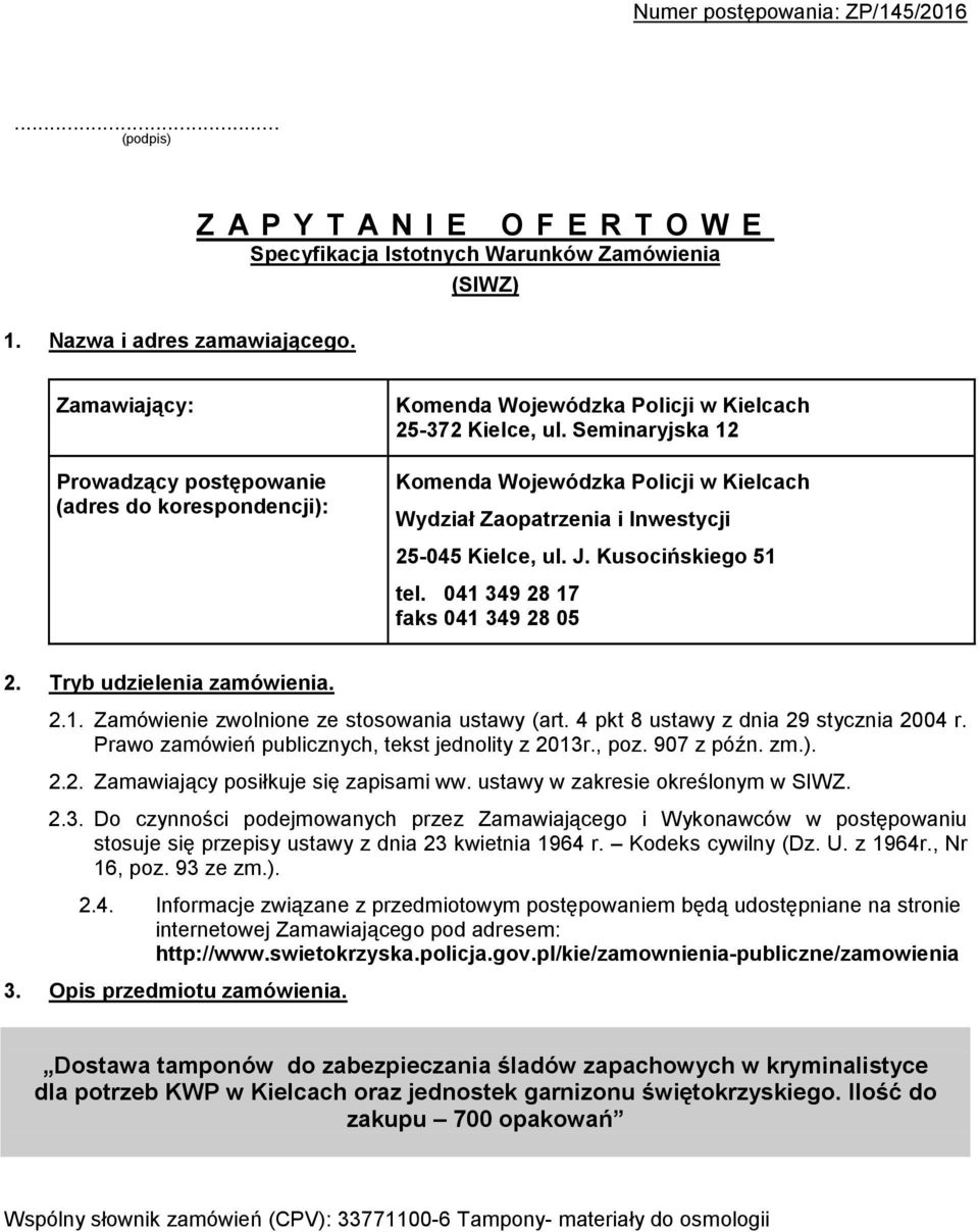 Seminaryjska 12 Komenda Wojewódzka Policji w Kielcach Wydział Zaopatrzenia i Inwestycji 25-045 Kielce, ul. J. Kusocińskiego 51 tel. 041 349 28 17 faks 041 349 28 05 2. Tryb udzielenia zamówienia. 2.1. Zamówienie zwolnione ze stosowania ustawy (art.
