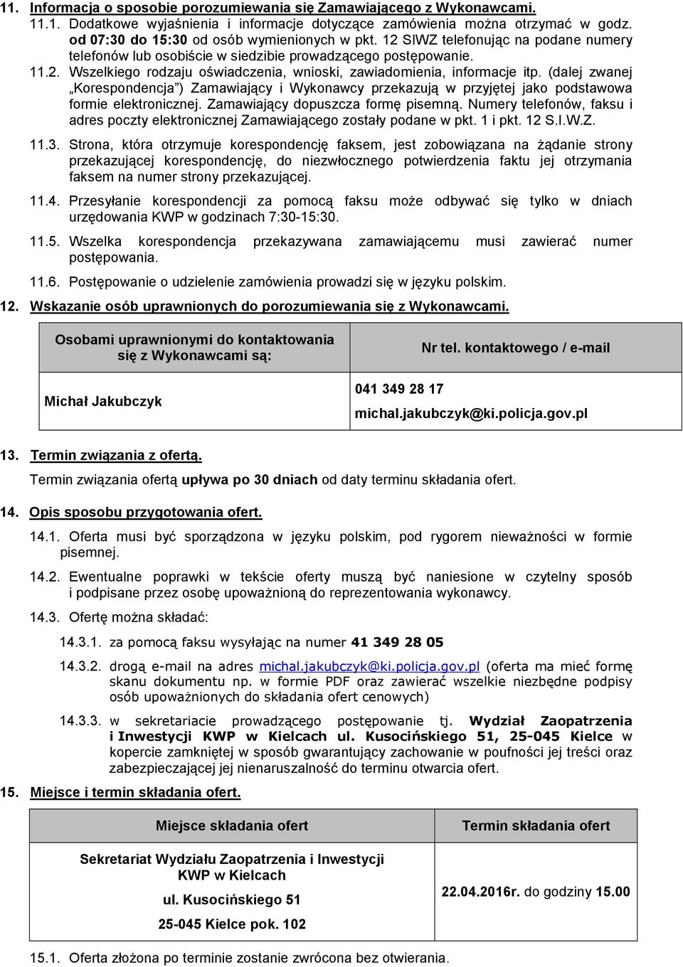 (dalej zwanej Korespondencja ) Zamawiający i Wykonawcy przekazują w przyjętej jako podstawowa formie elektronicznej. Zamawiający dopuszcza formę pisemną.
