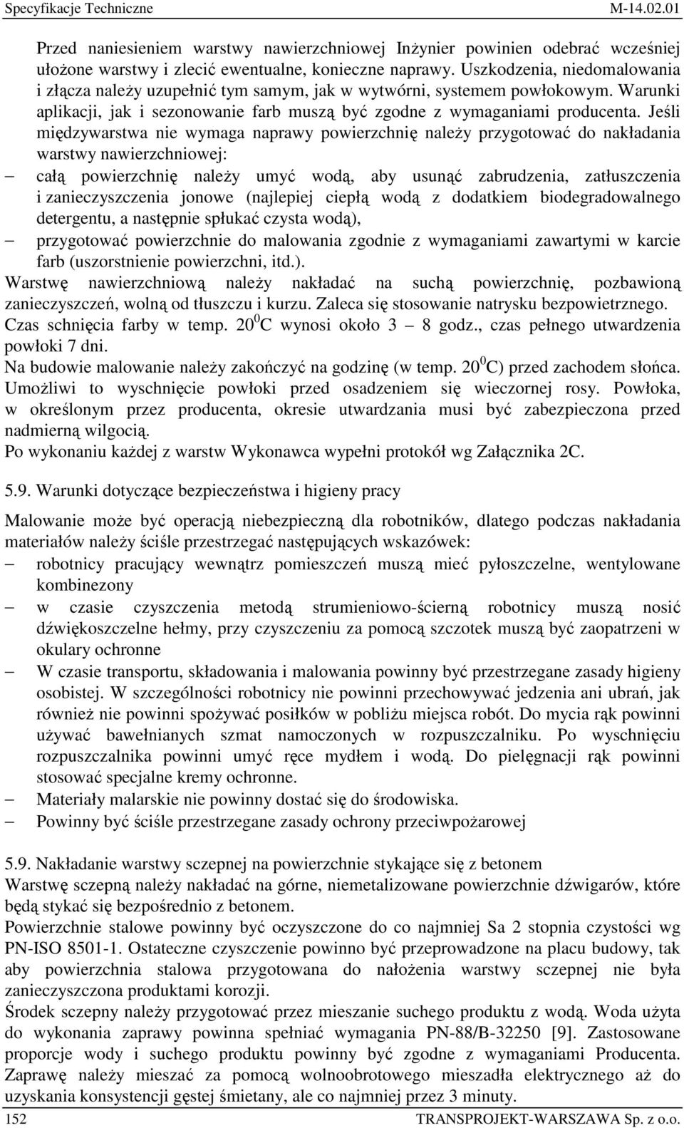Jeśli międzywarstwa nie wymaga naprawy powierzchnię naleŝy przygotować do nakładania warstwy nawierzchniowej: całą powierzchnię naleŝy umyć wodą, aby usunąć zabrudzenia, zatłuszczenia i
