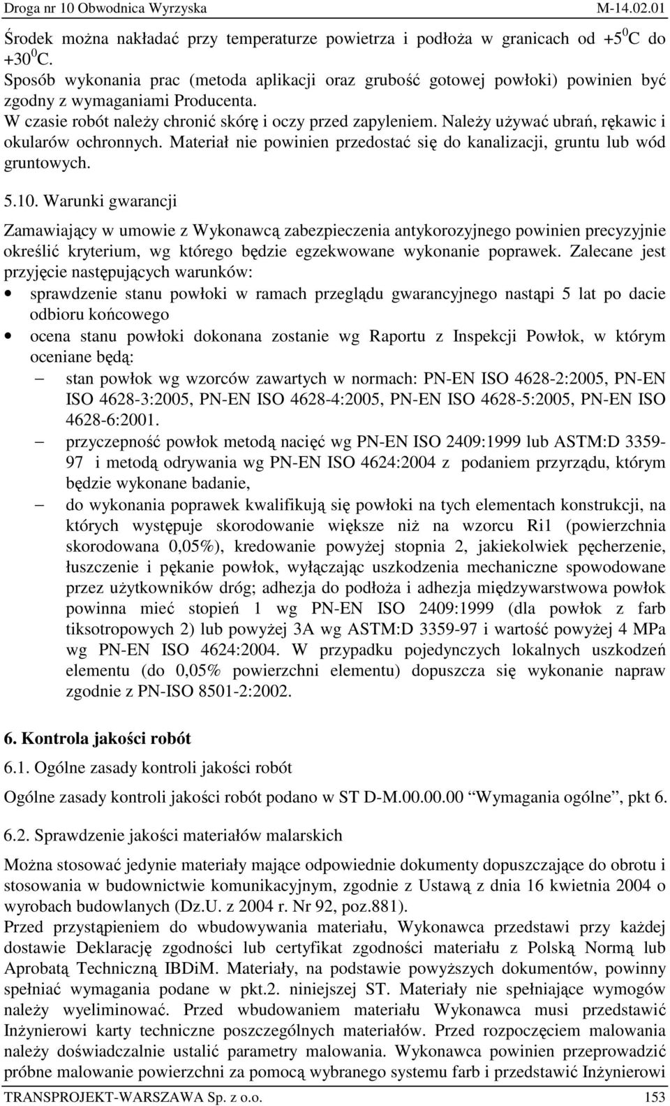 NaleŜy uŝywać ubrań, rękawic i okularów ochronnych. Materiał nie powinien przedostać się do kanalizacji, gruntu lub wód gruntowych. 5.10.