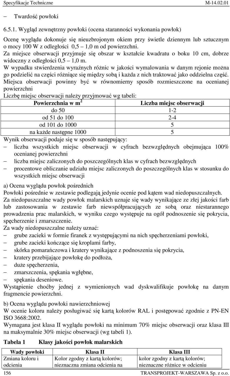 Za miejsce obserwacji przyjmuje się obszar w kształcie kwadratu o boku 10 cm, dobrze widoczny z odległości 0,5 1,0 m.