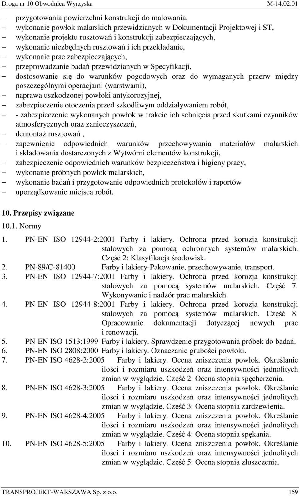między poszczególnymi operacjami (warstwami), naprawa uszkodzonej powłoki antykorozyjnej, zabezpieczenie otoczenia przed szkodliwym oddziaływaniem robót, - zabezpieczenie wykonanych powłok w trakcie