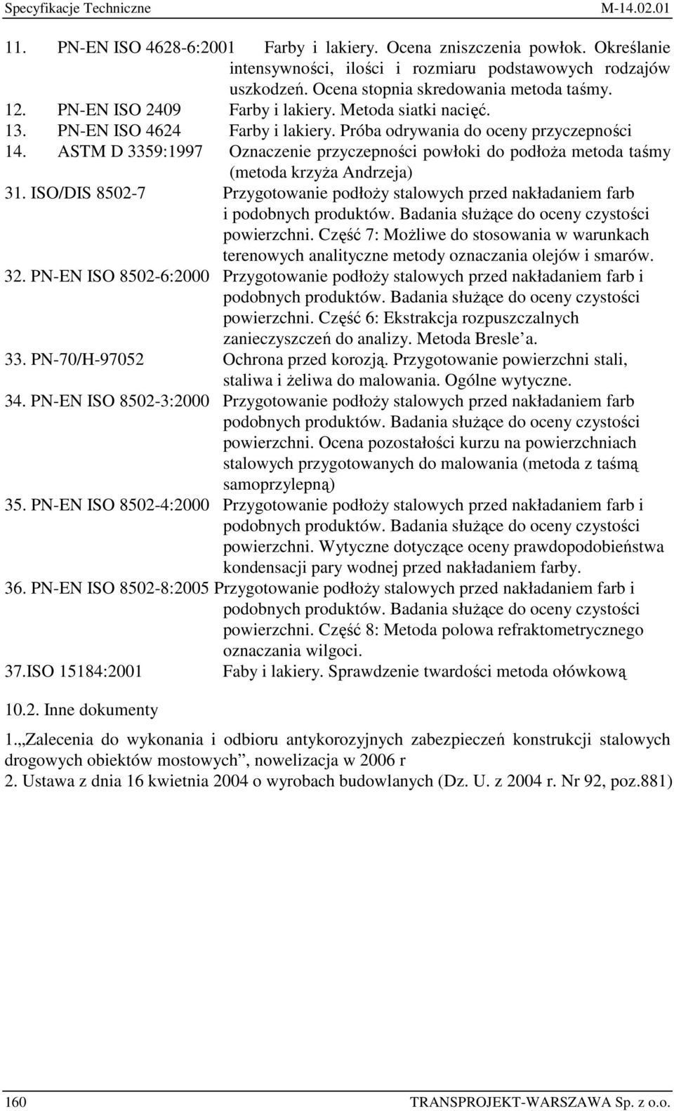ASTM D 3359:1997 Oznaczenie przyczepności powłoki do podłoŝa metoda taśmy (metoda krzyŝa Andrzeja) 31. ISO/DIS 8502-7 Przygotowanie podłoŝy stalowych przed nakładaniem farb i podobnych produktów.
